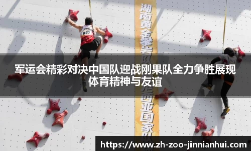 军运会精彩对决中国队迎战刚果队全力争胜展现体育精神与友谊