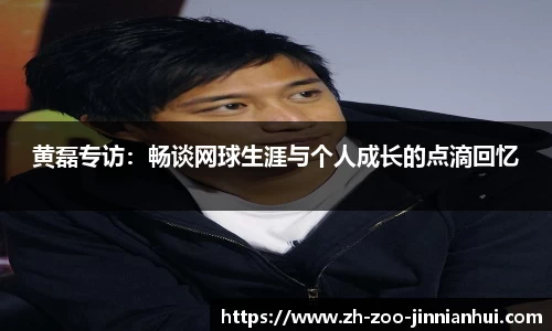 黄磊专访：畅谈网球生涯与个人成长的点滴回忆
