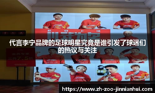 代言李宁品牌的足球明星究竟是谁引发了球迷们的热议与关注